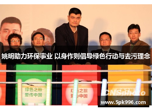姚明助力环保事业 以身作则倡导绿色行动与去污理念