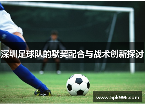 深圳足球队的默契配合与战术创新探讨